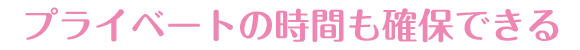 プライベートの時間も確保できる