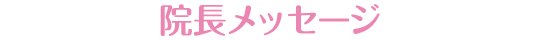 院長メッセージ